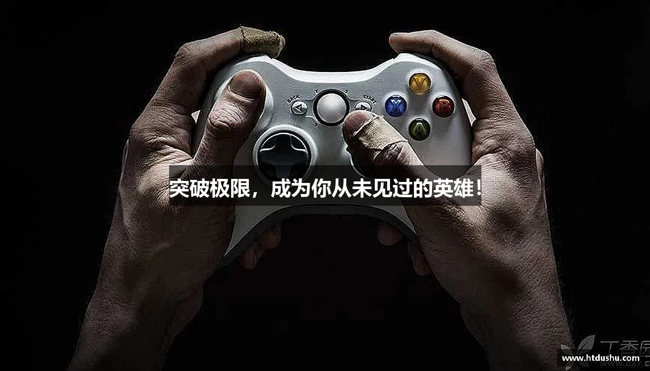 突破极限，成为你从未见过的英雄！